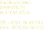 Konditorei Kilim
KEUPSTR.73 
D-51063 KÖLN

TEL: 0221 96 46 743
FAX: 0221 96 46 744